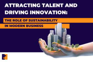 Attracting Talent and Driving Innovation The Role of Sustainability in Modern Business